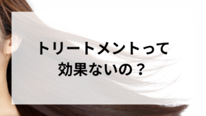 トリートメントって効果無いの？